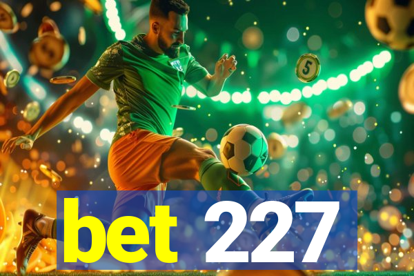 bet 227